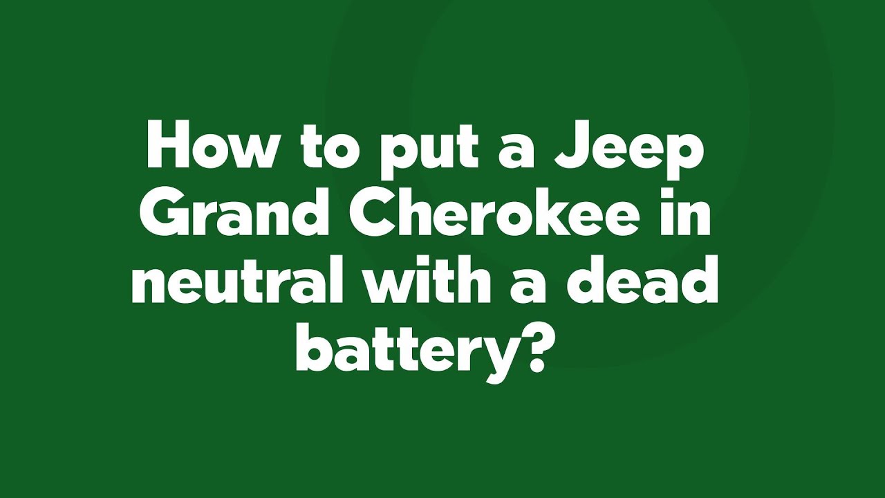 How To Put Jeep Cherokee In Neutral With Dead Battery: Easy Steps