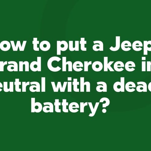 How To Put Jeep Cherokee In Neutral With Dead Battery: Easy Steps