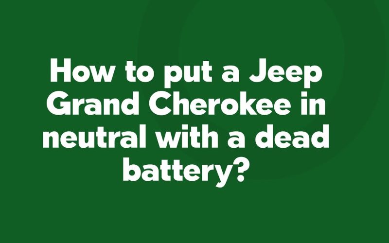 How To Put Jeep Cherokee In Neutral With Dead Battery: Easy Steps